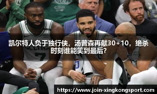 凯尔特人负于独行侠，汤普森再献30+10，绝杀时刻谁能笑到最后？